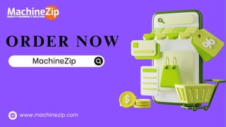 ORDER NOW
MachineZip
www.machinezip.com
 