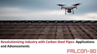 Revolutionizing Industry with Carbon Steel Pipes: Applications
and Advancements
 