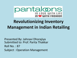 Revolutionizing Inventory
Management in Indian Retailing
Presented By: Jahnavi Dhorajiya
Submitted to: Prof. Parita Thakkar
Roll No. : 87
Subject : Operation Management
 
