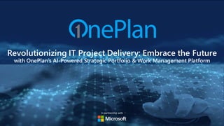 Revolutionizing IT Project Delivery: Embrace the Future
with OnePlan’s AI-Powered Strategic Portfolio & Work Management Platform
In partnership with
 
