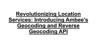Revolutionizing Location
Services: Introducing Ambee's
Geocoding and Reverse
Geocoding API
 