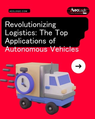 Revolutionizing
Logistics: The Top
Applications of
Autonomous Vehicles
AEOLOGIC.COM
 