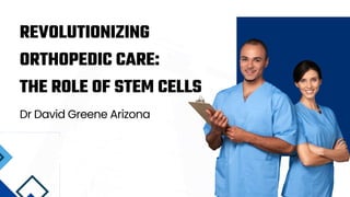 REVOLUTIONIZING
ORTHOPEDIC CARE:
THE ROLE OF STEM CELLS
Dr David Greene Arizona
 