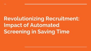 Revolutionizing Recruitment:
Impact of Automated
Screening in Saving Time
 