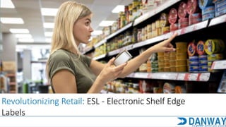 Revolutionizing Retail: ESL - Electronic Shelf Edge
Labels
 