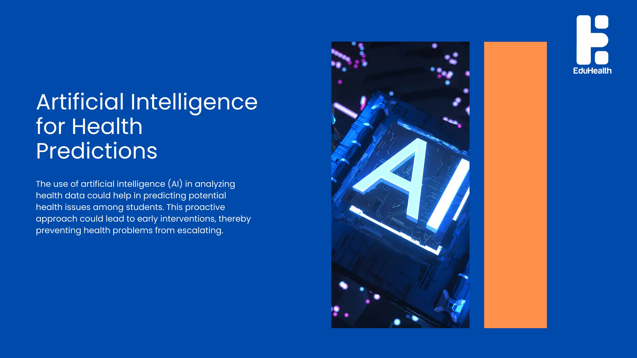 Artificial Intelligence
for Health
Predictions
The use of artificial intelligence (AI) in analyzing
health data could help in predicting potential
health issues among students. This proactive
approach could lead to early interventions, thereby
preventing health problems from escalating.
 