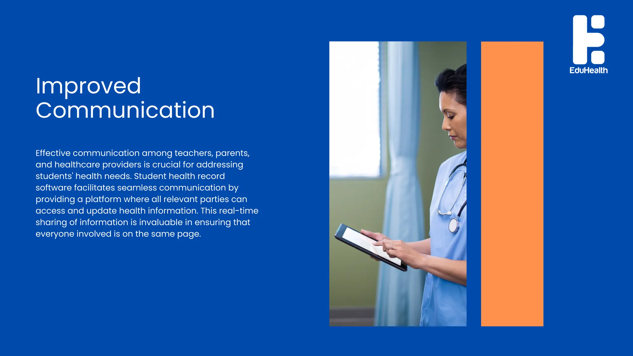 Improved
Communication
Effective communication among teachers, parents,
and healthcare providers is crucial for addressing
students' health needs. Student health record
software facilitates seamless communication by
providing a platform where all relevant parties can
access and update health information. This real-time
sharing of information is invaluable in ensuring that
everyone involved is on the same page.
 