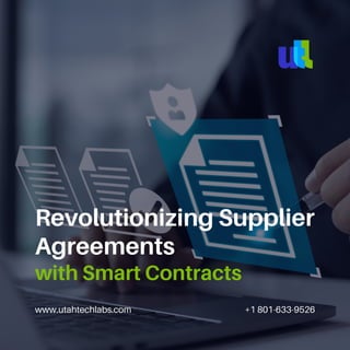 www.utahtechlabs.com +1 801-633-9526
Revolutionizing Supplier
Agreements
with Smart Contracts
 