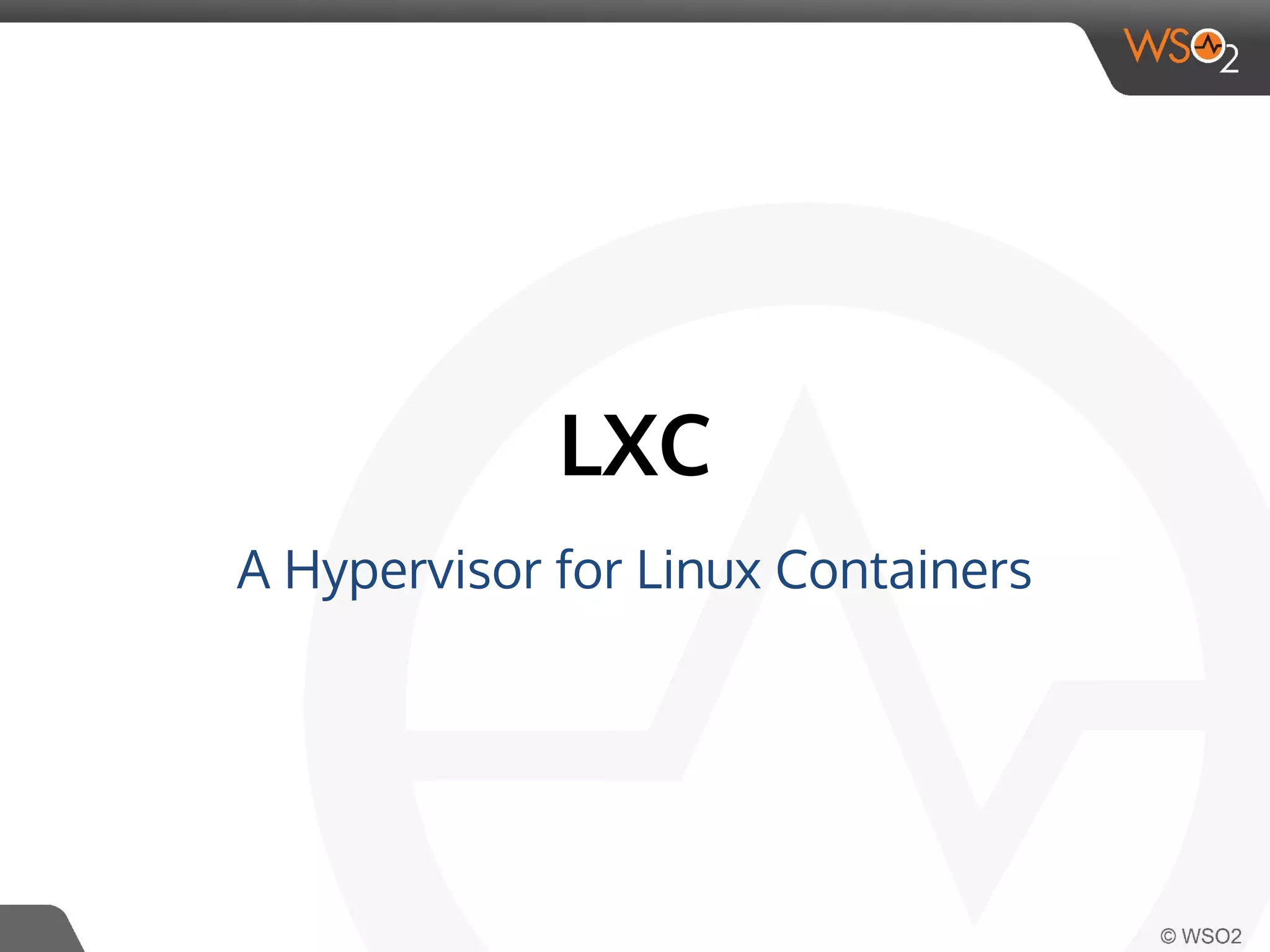 LXC 
A Hypervisor for Linux Containers 
 