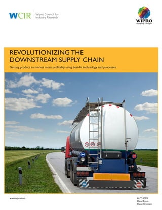 AUTHORS:
David Evans
Shaun Bretstein
REVOLUTIONIZING THE
DOWNSTREAM SUPPLY CHAIN
Getting product to market more profitably using best-fit technology and processes
www.wipro.com
 