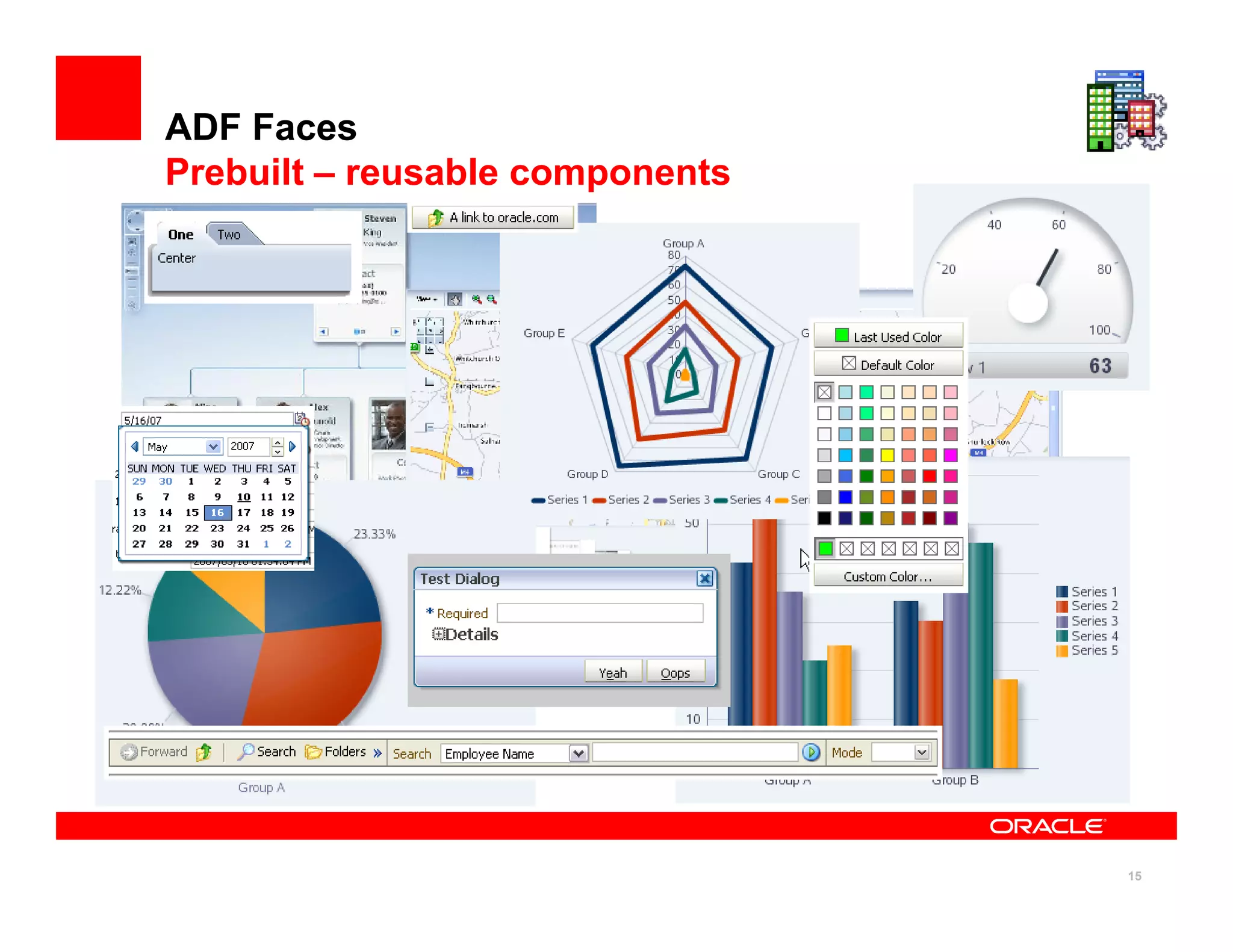 ADF Faces
Prebuilt – reusable components




                                 15
 