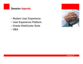 Session Agenda


    •   Modern User Experience     <Insert Picture Here>

    •   User Experience Platform
    •   Oracle WebCenter Suite
    •   Q&A




3                                                     3
 