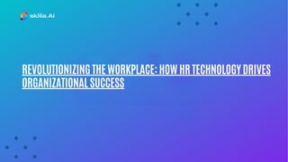 REVOLUTIONIZING THE WORKPLACE: HOW HR TECHNOLOGY DRIVES
ORGANIZATIONAL SUCCESS
 
