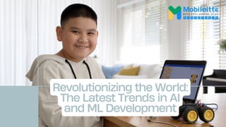 Revolutionizing the World:
The Latest Trends in AI
and ML Development
 