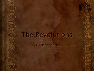 The Revolutions
   By:Chelsey Shockley
 