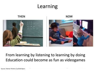 Learning




       From learning by listening to learning by doing
       Education could become as fun as videogames
Source: Kleiner Perkins Caufield Byers
 