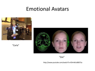 Emotional Avatars




“Carla”



                                “Zoe”

                http://www.youtube.com/watch?v=E0mWUdBEF5o
 