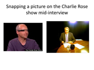 Snapping a picture on the Charlie Rose
        show mid-interview
 