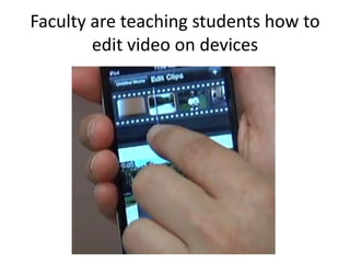 Faculty are teaching students how to
        edit video on devices
 