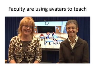Faculty are using avatars to teach
 
