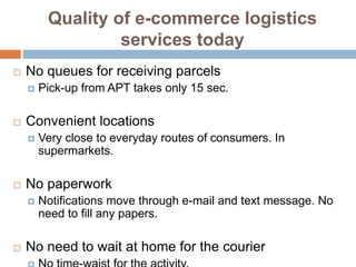 Quality of e-commerce logistics
                  services today
   No queues for receiving parcels
       Pick-up from ...