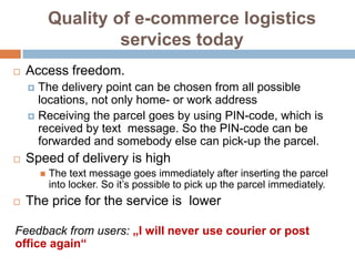 Quality of e-commerce logistics
                     services today
   Access freedom.
     The delivery point can be ch...
