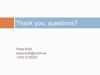 Thank you, questions?



Peep Kuld
peep.kuld@on24.ee
+372 5123337
 