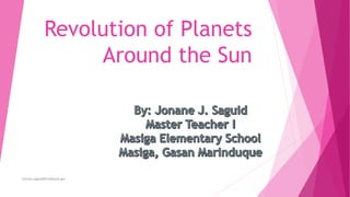 Revolution of Planets
Around the Sun
jonane.saguid001@deped.gov
 