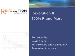 Revolution Confidential




R evolution R :
100% R and More



P res ented by:
David S mith
V P Marketing and C ommunity
R evolution A nalytic s
 