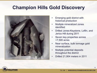 2010/2011 Exploration Results
                     Hole ID     From (m)         To (m)          Interval (m)    Grade

                 LF10-017              26.0                96.0            70.0      1.10 g/t Au

                 LF10-018              14.0                88.0            74.0      1.12 g/t Au

                     Including         36.0                66.0            30.0      2.59 g/t Au
    Loflin
                 LF11-030                   0.0            32.0            32.0      1.34 g/t Au

                     Including         25.9                32.0            6.10      4.13 g/t Au

                 LF11-031                   0.0            29.0            29.0      1.05 g/t Au

                 JK10-06              184.0            238.0               57.0      1.56 g/t Au

                     Including        200.0            228.0               28.0      3.01 g/t Au

                 JK11-017              28.0            132.0              104.0      1.27 g/t Au

                     Including         64.0            104.0               40.0      2.33 g/t Au

Jones-Keystone   JK11-026             104.0            130.0               26.0      0.96 g/t Au

                 JK11-027             120.0            144.0               24.0      0.84 g/t Au

                 JK11-028             140.0            152.0               12.0      0.94 g/t Au

                 JK11-036              45.0                61.7            15.2      1.36 g/t Au

                 JK11-048             103.5            138.0               34.5      1.11 g/t Au
                                                                                                   13
 