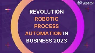 REVOLUTION
ROBOTIC
PROCESS
AUTOMATION IN
BUSINESS 2023
 