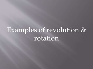 Examples of revolution & 
rotation 
 