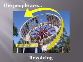 The people are… 
Revolving 
 