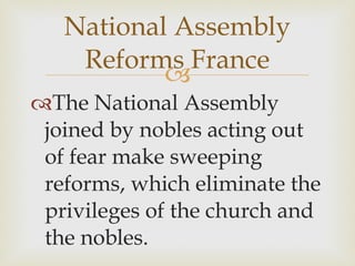 The National Assembly joined by nobles acting out of fear make sweeping reforms, which eliminate the privileges of the church and the nobles.  National Assembly Reforms France 