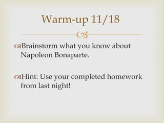 Brainstorm what you know about Napoleon Bonaparte.  Hint: Use your completed homework from last night! Warm-up 11/18 