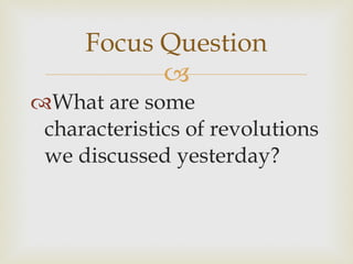 What are some characteristics of revolutions we discussed yesterday? Focus Question 