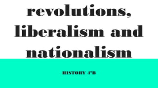revolutions,
liberalism and
nationalism
HISTORY 4ºB
 