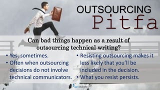 Can good technical writers lose jobs to outsourcing?
OUTSOURCING
Pitfalls
• Yes, sometimes. But not always.
• Over 4 years...