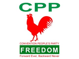 CPP

CONVENTION PEOPLE’S PARTY


F R E E D OM
Forward Ever, Backward Never
 