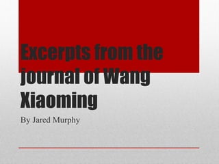 Excerpts from the
journal of Wang
Xiaoming
By Jared Murphy
 