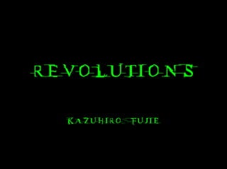 REVOLUTIONS

  KAZUHIRO   FUJIE
 