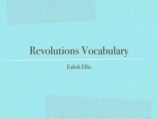 Revolutions Vocabulary
        Ealish Ellis
 
