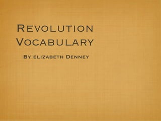 Revolution
Vocabulary
By elizabeth Denney
 