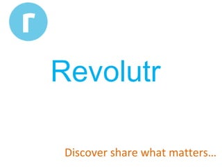 Revolutr
Discover share what matters…
 