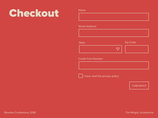 Tim Wright, @csskarmaRevolve Conference 2016
Checkout
CHECKOUT
Name
I have read the privacy policy
State
Street Address
Zip Code
Credit Card Number
 