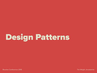 Tim Wright, @csskarmaRevolve Conference 2016
Design Patterns
 