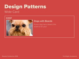 Tim Wright, @csskarmaRevolve Conference 2016
Design Patterns
Wide Card
Dogs with Beards
If your dog has a beard, this
event is for you!
EVENT
 