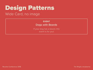 Tim Wright, @csskarmaRevolve Conference 2016
Design Patterns
Wide Card, no image
Dogs with Beards
If your dog has a beard, this
event is for you!
EVENT
 