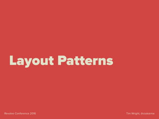 Tim Wright, @csskarmaRevolve Conference 2016
Layout Patterns
 