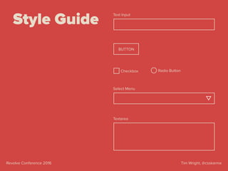 Tim Wright, @csskarmaRevolve Conference 2016
BUTTON
Text Input
Checkbox Radio Button
Select Menu
Textarea
Style Guide
 